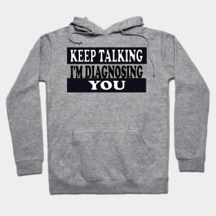 Keep Talking I'm Diagnosing You Hoodie